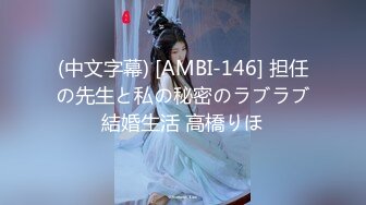 (中文字幕) [AMBI-146] 担任の先生と私の秘密のラブラブ結婚生活 高橋りほ