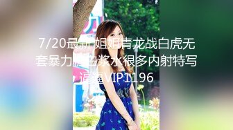 7/20最新 姐姐青龙战白虎无套暴力桩白浆水很多内射特写逼逼VIP1196