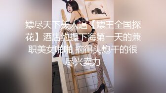 嫖尽天下美人逼【嫖王全国探花】酒店约操下海第一天的兼职美女啪啪 摘得头炮干的很尽兴卖力