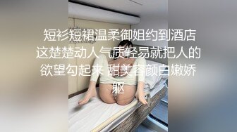   短衫短裙温柔御姐约到酒店 这楚楚动人气质轻易就把人的欲望勾起来 甜美容颜白嫩娇躯