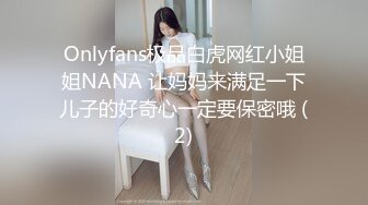 Onlyfans极品白虎网红小姐姐NANA 让妈妈来满足一下儿子的好奇心一定要保密哦 (2)