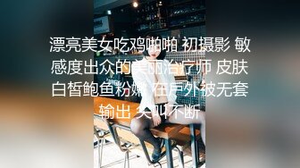 漂亮美女吃鸡啪啪 初摄影 敏感度出众的美丽治疗师 皮肤白皙鲍鱼粉嫩 在戶外被无套输出 尖叫不断