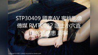 STP30409 國產AV 蜜桃影像傳媒 PMTC022 護士小穴直播色誘病患 周寧