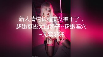  新人清纯长腿美女被干了，超嫩挺拔大白奶子~粉嫩淫穴~无套啪啪