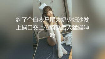 约了个白衣马尾大奶少妇沙发上操口交上位骑乘后人猛操呻吟