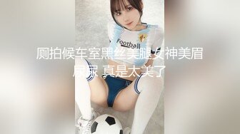 厕拍候车室黑丝美腿女神美眉尿尿 真是太美了