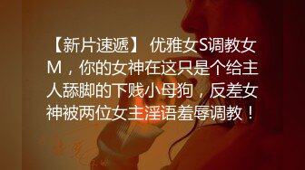 【新片速遞】 优雅女S调教女M，你的女神在这只是个给主人舔脚的下贱小母狗，反差女神被两位女主淫语羞辱调教！