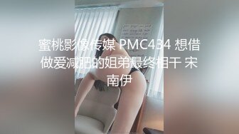 蜜桃影像传媒 PMC434 想借做爱减肥的姐弟最终相干 宋南伊