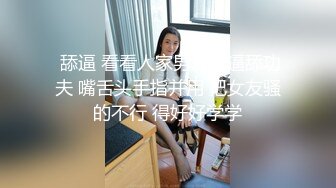  舔逼 看看人家男友这逼舔功夫 嘴舌头手指并用 把女友骚的不行 得好好学学