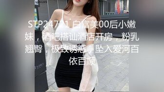 STP24721 白富美00后小嫩妹，酒吧搭讪酒店开房，粉乳翘臀，极致诱惑，坠入爱河百依百顺