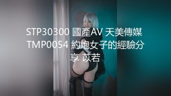 STP30300 國產AV 天美傳媒 TMP0054 約炮女子的經驗分享 苡若