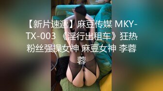 【新片速遞】麻豆传媒 MKY-TX-003 《淫行出租车》狂热粉丝强操女神 麻豆女神 李蓉蓉