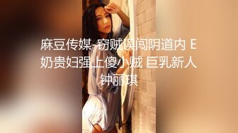 麻豆传媒-窃贼误闯阴道内 E奶贵妇强上傻小贼 巨乳新人钟丽琪