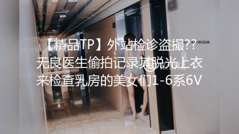 【精品TP】外站检诊盗撮??无良医生偷拍记录其脱光上衣来检查乳房的美女们1-6系6V