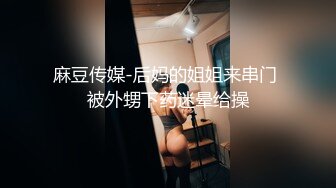 麻豆传媒-后妈的姐姐来串门 被外甥下药迷晕给操