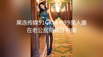 果冻传媒91CKM-099美人妻在老公面前疯狂被操