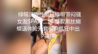  绿帽淫妻性爱狂绿帽带闷骚女友SPA第二部 爆裂黑丝蝴蝶逼体验无套骑乘疯狂中出 内射篇