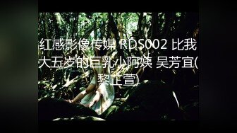 红感影像传媒 RDS002 比我大五岁的巨乳小阿姨 吴芳宜(黎芷萱)