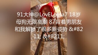 91大神@LovELolita7 18岁母狗无限高潮 87背着男朋友和我解锁了很多新姿势 &#8211; &#8211;