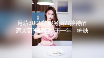 月薪3000的服务员??接待醉酒大哥陪睡后少干一年 - 糖糖