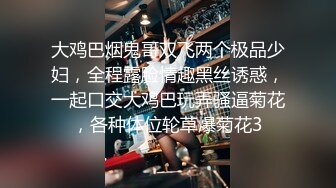 大鸡巴烟鬼哥双飞两个极品少妇，全程露脸情趣黑丝诱惑，一起口交大鸡巴玩弄骚逼菊花，各种体位轮草爆菊花3