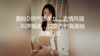 露脸D奶气质美女，表情风骚，叫声销魂，口交内射高潮抽搐爆白浆