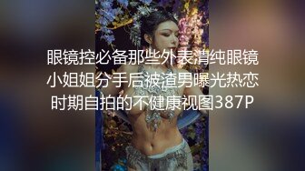 眼镜控必备那些外表清纯眼镜小姐姐分手后被渣男曝光热恋时期自拍的不健康视图387P