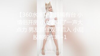 【360水滴TP】超稀有台 小情侣开房 小女友叫了一声大点力 男友抓住双手后入 小屁股啪啪作响~1