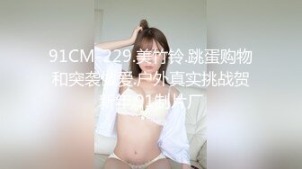 91CM-229.美竹铃.跳蛋购物和突袭做爱.户外真实挑战贺新年.91制片厂