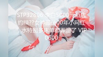 STP32806 李白5000元酒店约操??女神颜值00年小网红，水特别多床单都弄湿了 VIP0600