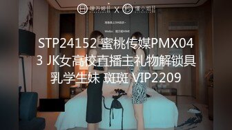 STP24152 蜜桃传媒PMX043 JK女高校直播主礼物解锁具乳学生妹 斑斑 VIP2209