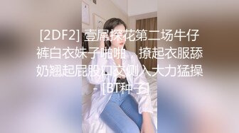 [2DF2] 壹屌探花第二场牛仔裤白衣妹子啪啪，撩起衣服舔奶翘起屁股口交侧入大力猛操 - [BT种子]