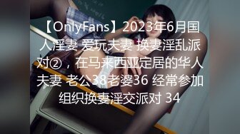 【OnlyFans】2023年6月国人淫妻 爱玩夫妻 换妻淫乱派对②，在马来西亚定居的华人夫妻 老公38老婆36 经常参加组织换妻淫交派对 34