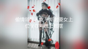 偷情邻居人妻,孕期时要女上位坐在鸡巴上摇摆