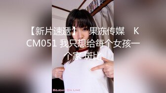 【新片速遞】 ✿果冻传媒✿ KCM051 我只想给每个女孩一个家 斑比