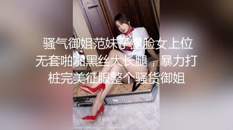  骚气御姐范妹子露脸女上位无套啪啪黑丝大长腿，暴力打桩完美征服整个骚货御姐