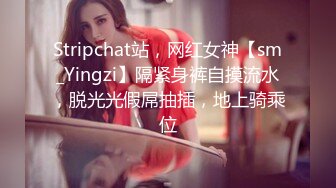 Stripchat站，网红女神【sm_Yingzi】隔紧身裤自摸流水，脱光光假屌抽插，地上骑乘位