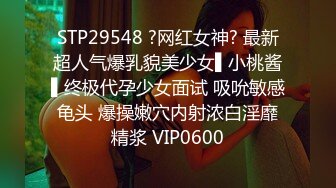 STP29548 ?网红女神? 最新超人气爆乳貌美少女▌小桃酱▌终极代孕少女面试 吸吮敏感龟头 爆操嫩穴内射浓白淫靡精浆 VIP0600