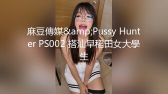 麻豆傳媒&amp;Pussy Hunter PS002 搭汕早稻田女大學生