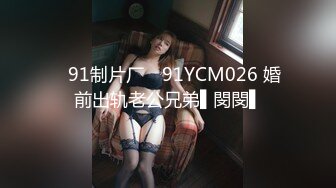 ✿91制片厂✿ 91YCM026 婚前出轨老公兄弟▌閔閔▌