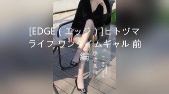 [EDGE（エッジ）]ヒトヅマライフ ワンタイムギャル 前編