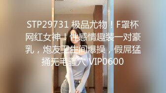 STP29731 极品尤物！F罩杯网红女神！性感情趣装一对豪乳，炮友卫生间爆操，假屌猛捅无毛骚穴 VIP0600