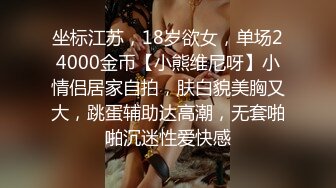 坐标江苏，18岁欲女，单场24000金币【小熊维尼呀】小情侣居家自拍，肤白貌美胸又大，跳蛋辅助达高潮，无套啪啪沉迷性爱快感