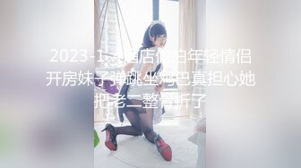 2023-1-4酒店偷拍年轻情侣开房妹子弹跳坐鸡巴真担心她把老二整骨折了