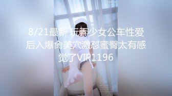 8/21最新 玩弄少女公车性爱后入爆肏美穴激怼蜜臀太有感觉了VIP1196