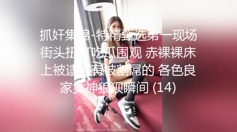 抓奸集锦-特精甄选第一现场街头扭打吃瓜围观 赤裸裸床上被逮还有被割屌的 各色良家女神狼狈瞬间 (14)