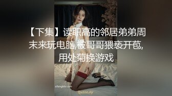 【下集】读职高的邻居弟弟周末来玩电脑,被哥哥猥亵开苞,用处菊换游戏