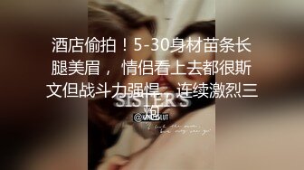 STP24034 【大一兼职学生妹】，现在00后发育得真是好，极品粉嫩的鲍鱼，淫水喷出，流到菊花，近距离特写，尽情欣赏校花裸体