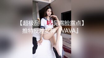 【超极品❤️罕见露脸露点】推特反差女神『VAVA』