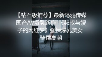 【钻石级推荐】最新乌鸦传媒国产AV爆乳新作-《叔叔与嫂子的网红梦》强操爆乳美女 骑乘高潮